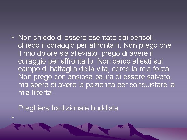  • Non chiedo di essere esentato dai pericoli, chiedo il coraggio per affrontarli.