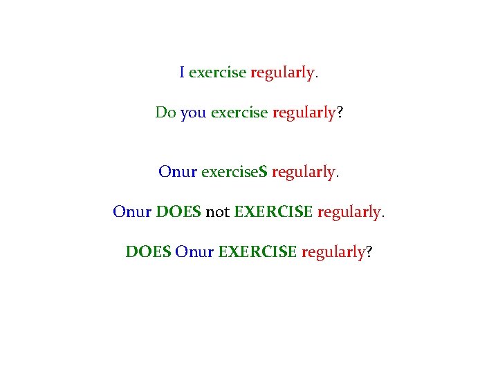 I exercise regularly. Do you exercise regularly? Onur exercise. S regularly. Onur DOES not