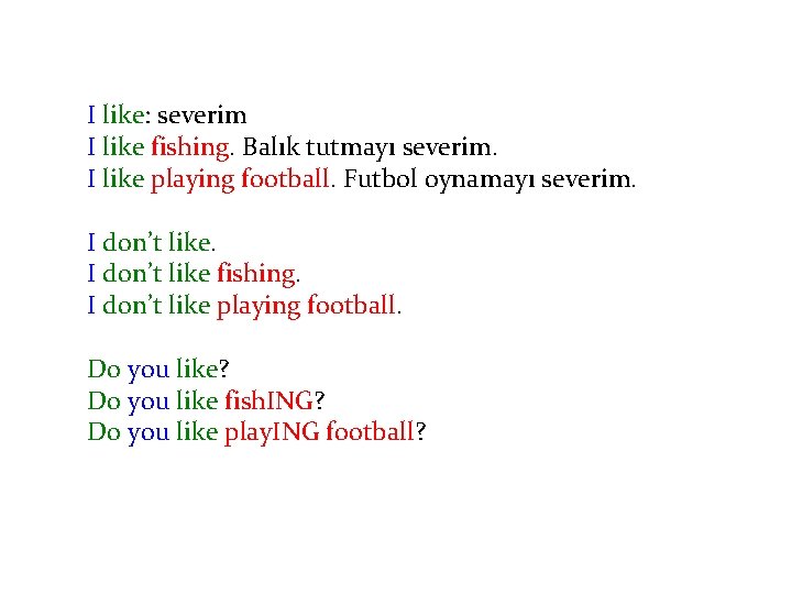 I like: severim I like fishing. Balık tutmayı severim. I like playing football. Futbol