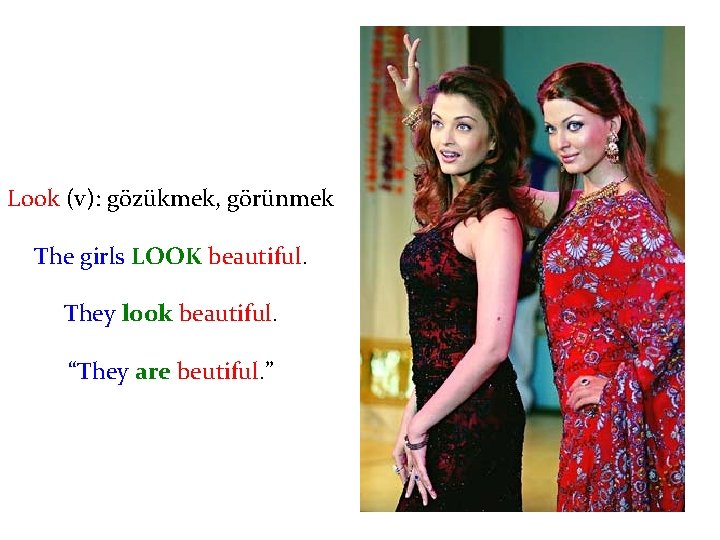 Look (v): gözükmek, görünmek The girls LOOK beautiful. They look beautiful. “They are beutiful.