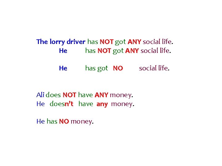 The lorry driver has NOT got ANY social life. He has got NO Ali
