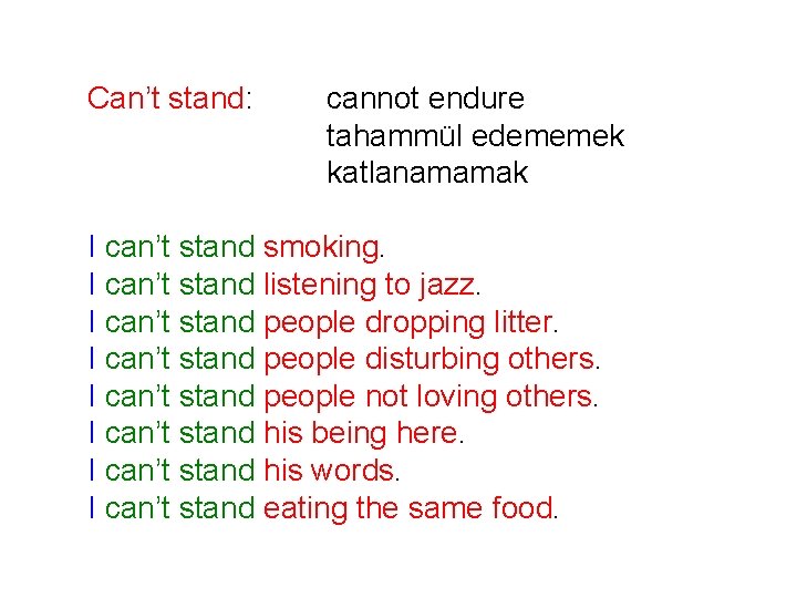 Can’t stand: cannot endure tahammül edememek katlanamamak I can’t stand smoking. I can’t stand