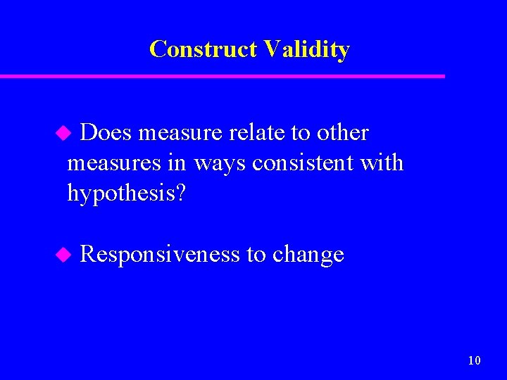 Construct Validity u Does measure relate to other measures in ways consistent with hypothesis?