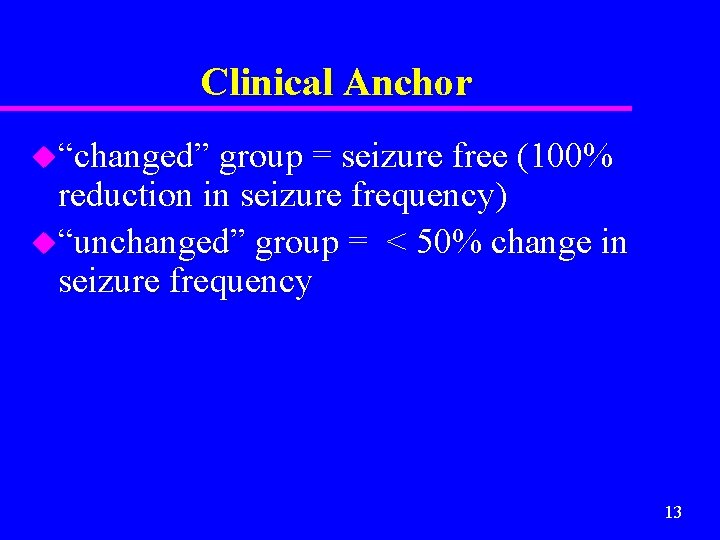 Clinical Anchor u“changed” group = seizure free (100% reduction in seizure frequency) u“unchanged” group