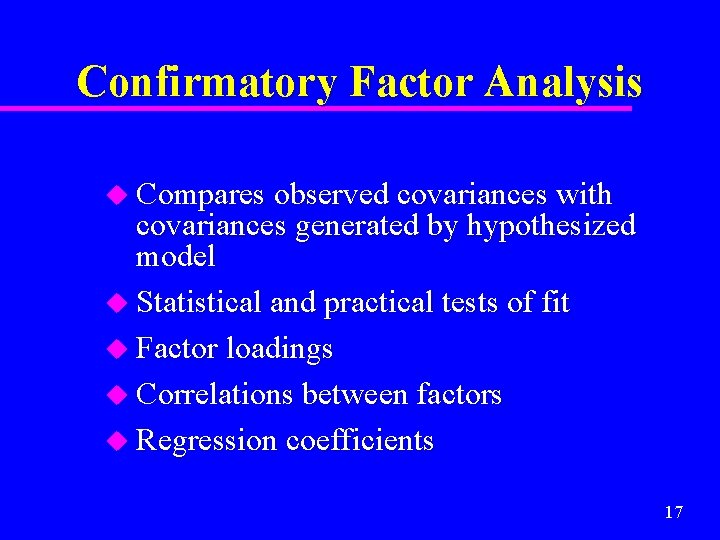 Confirmatory Factor Analysis u Compares observed covariances with covariances generated by hypothesized model u