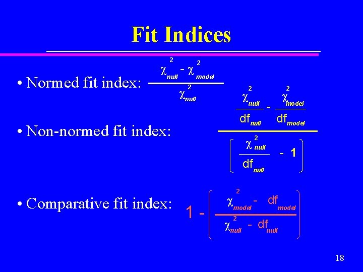 Fit Indices • Normed fit index: 2 null - 2 model 2 null 2