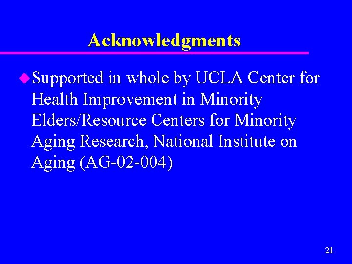 Acknowledgments u. Supported in whole by UCLA Center for Health Improvement in Minority Elders/Resource