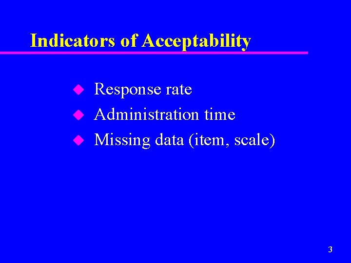 Indicators of Acceptability u u u Response rate Administration time Missing data (item, scale)