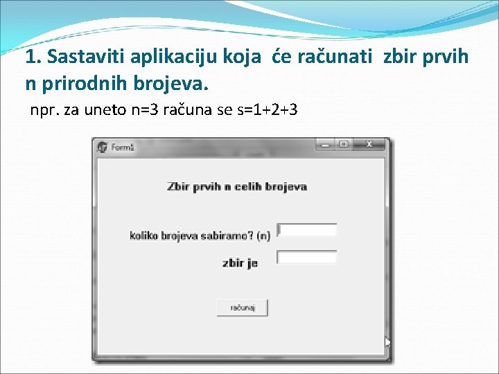 1. Sastaviti aplikaciju koja će računati zbir prvih n prirodnih brojeva. npr. za uneto