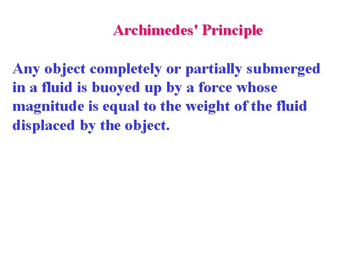 Archimedes' Principle Any object completely or partially submerged in a fluid is buoyed up