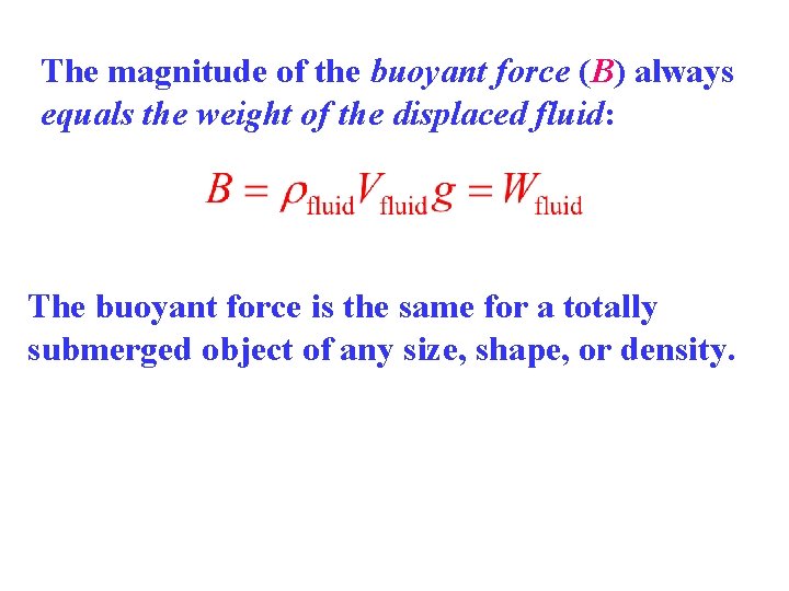 The magnitude of the buoyant force (B) always equals the weight of the displaced