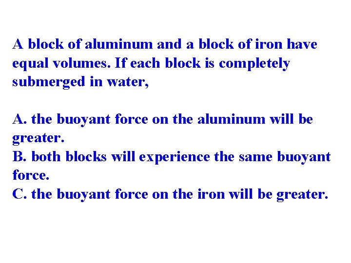 A block of aluminum and a block of iron have equal volumes. If each