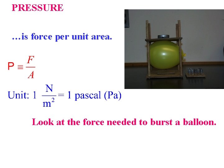 PRESSURE …is force per unit area. Look at the force needed to burst a