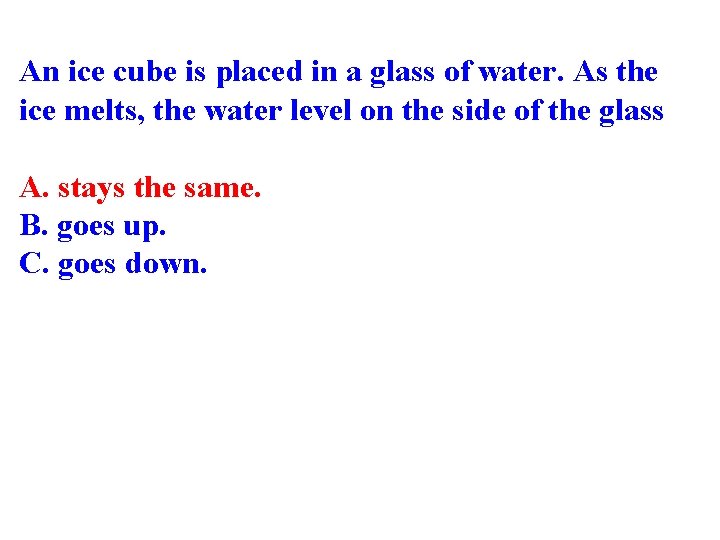 An ice cube is placed in a glass of water. As the ice melts,