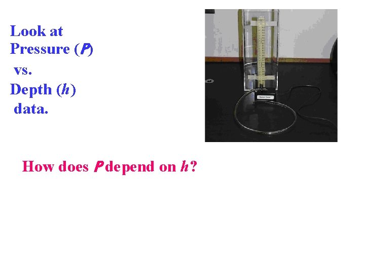 Look at Pressure (P) vs. Depth (h) data. How does P depend on h?