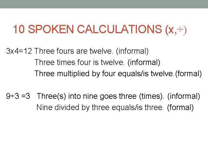 10 SPOKEN CALCULATIONS (x, ÷) 3 x 4=12 Three fours are twelve. (informal) Three