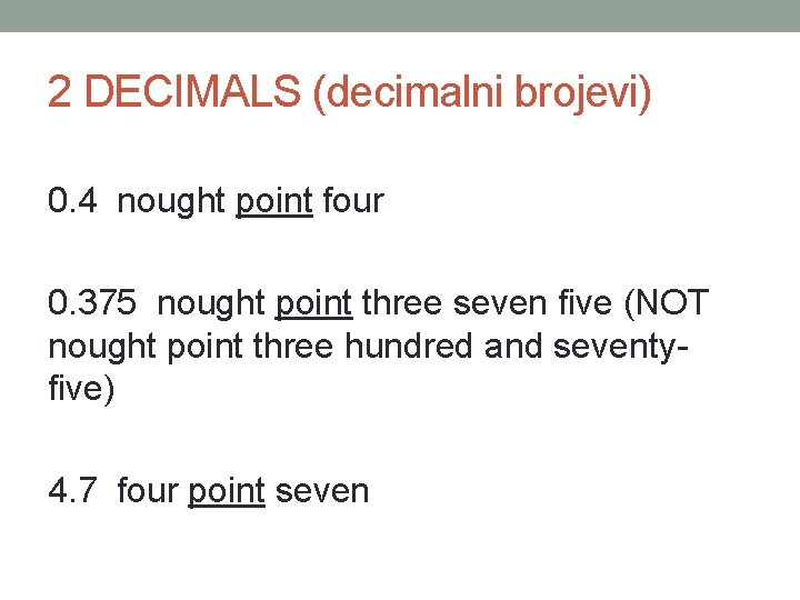 2 DECIMALS (decimalni brojevi) 0. 4 nought point four 0. 375 nought point three