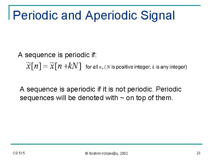 Periodic and Aperiodic Signal A sequence is periodic if: A sequence is aperiodic if