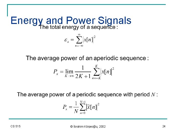 Energy and Power Signals CS 515 © İbrahim Körpeoğlu, 2002 24 