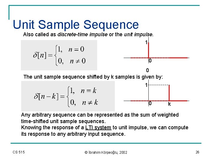 Unit Sample Sequence Also called as discrete-time impulse or the unit impulse. 1 0
