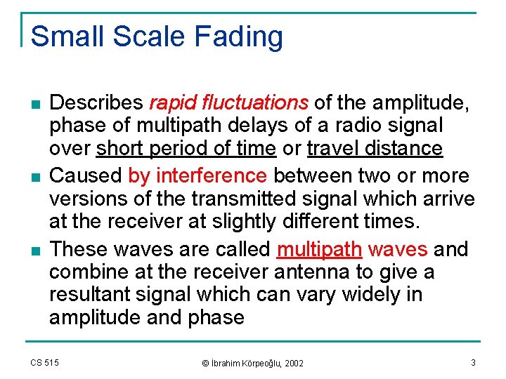 Small Scale Fading n n n Describes rapid fluctuations of the amplitude, phase of