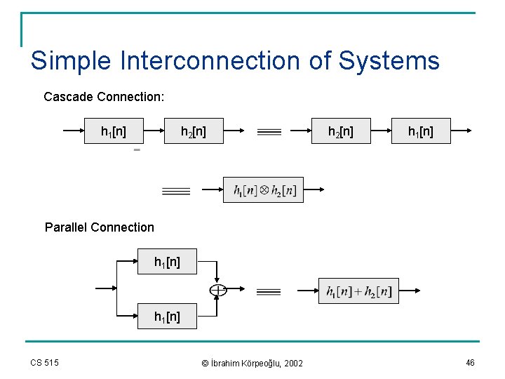 Simple Interconnection of Systems Cascade Connection: h 1[n] h 2[n] h 1[n] Parallel Connection