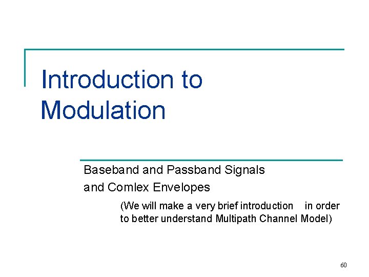 Introduction to Modulation Baseband Passband Signals and Comlex Envelopes (We will make a very