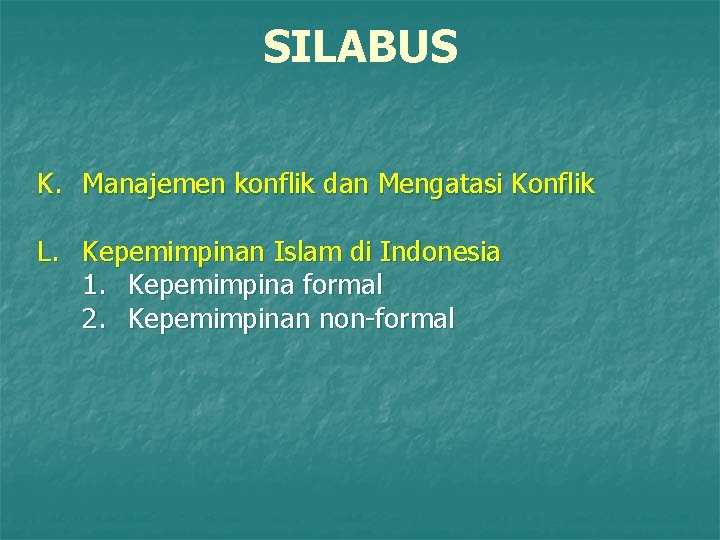 SILABUS K. Manajemen konflik dan Mengatasi Konflik L. Kepemimpinan Islam di Indonesia 1. Kepemimpina