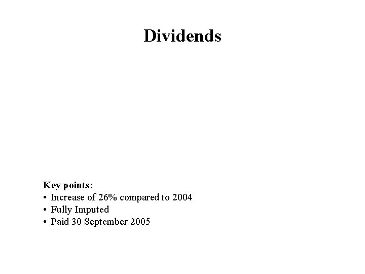 Dividends Key points: • Increase of 26% compared to 2004 • Fully Imputed •