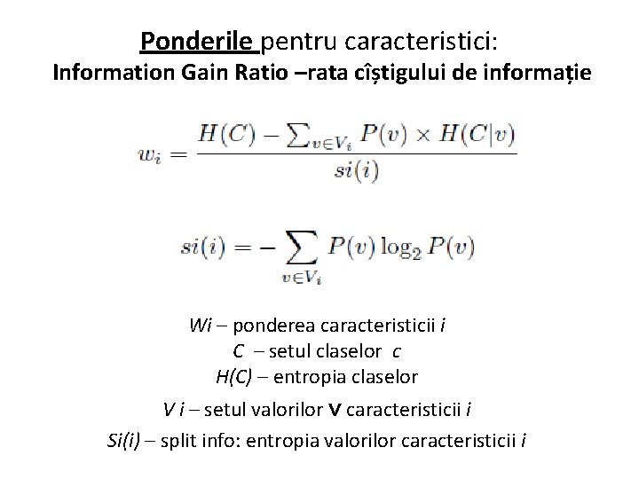 Ponderile pentru caracteristici: Information Gain Ratio –rata cîștigului de informație Wi – ponderea caracteristicii