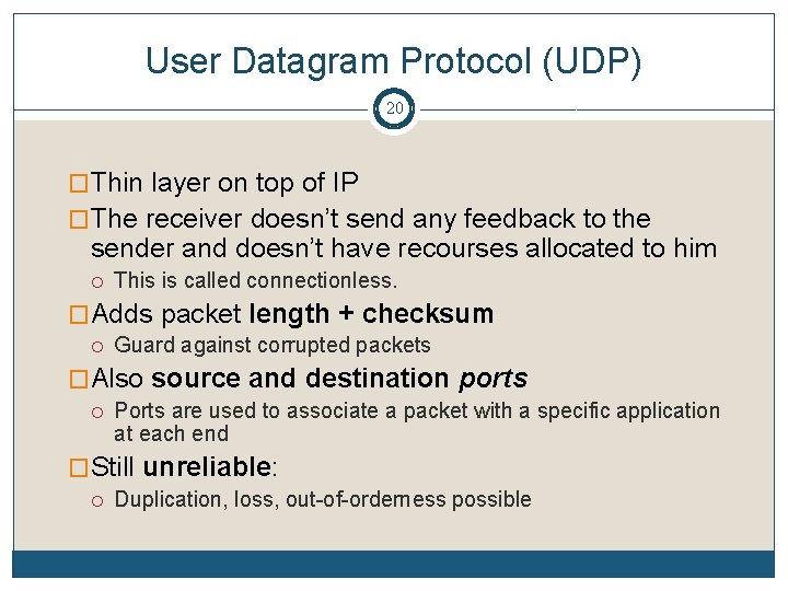 User Datagram Protocol (UDP) 20 �Thin layer on top of IP �The receiver doesn’t