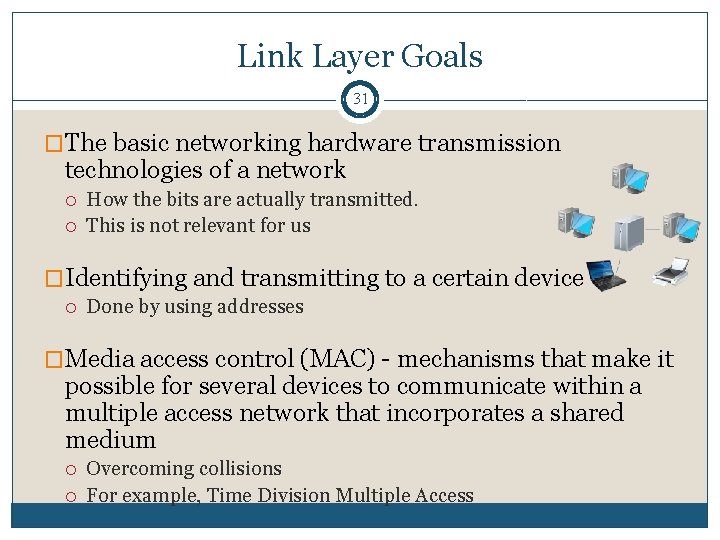Link Layer Goals 31 �The basic networking hardware transmission technologies of a network How