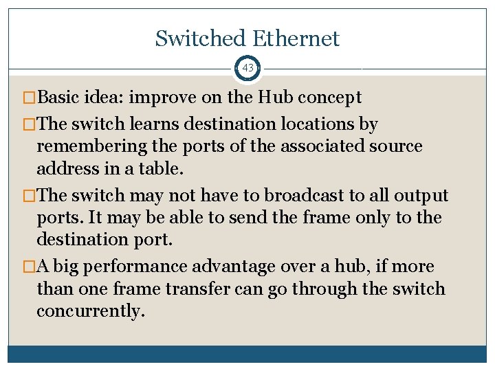 Switched Ethernet 43 �Basic idea: improve on the Hub concept �The switch learns destination