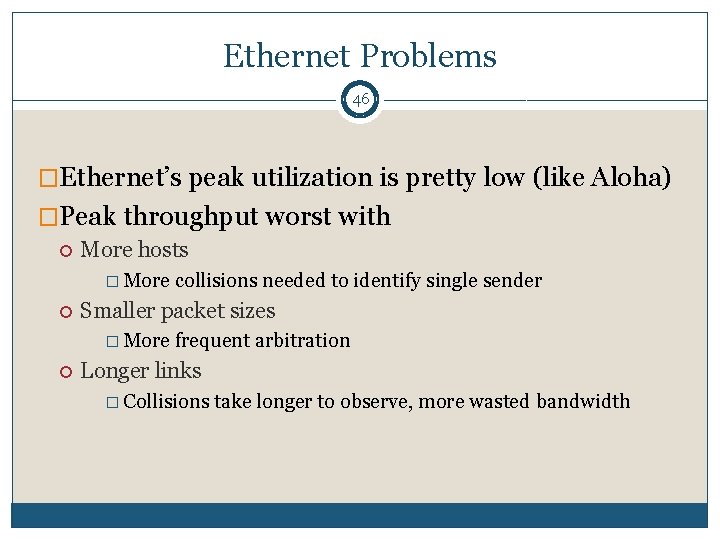 Ethernet Problems 46 �Ethernet’s peak utilization is pretty low (like Aloha) �Peak throughput worst