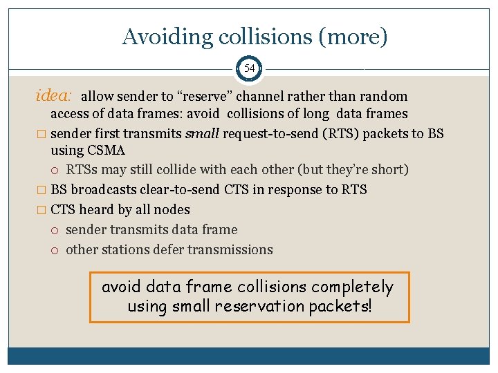 Avoiding collisions (more) 54 idea: allow sender to “reserve” channel rather than random access