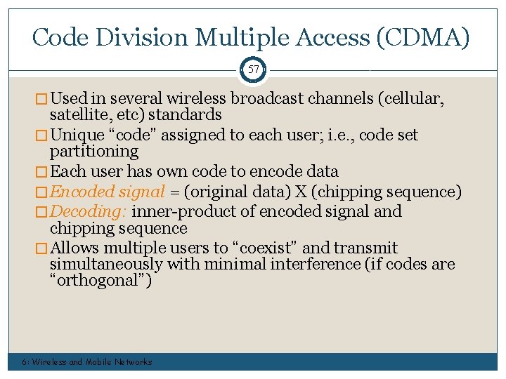 Code Division Multiple Access (CDMA) 57 � Used in several wireless broadcast channels (cellular,