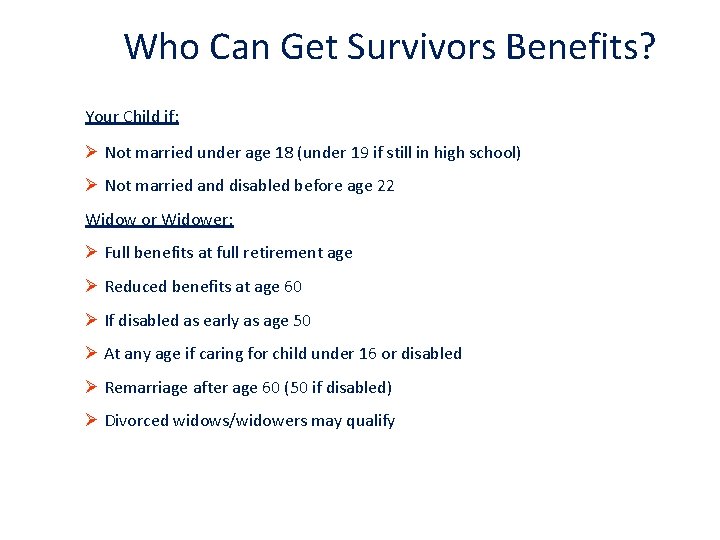 Who Can Get Survivors Benefits? Your Child if: Ø Not married under age 18