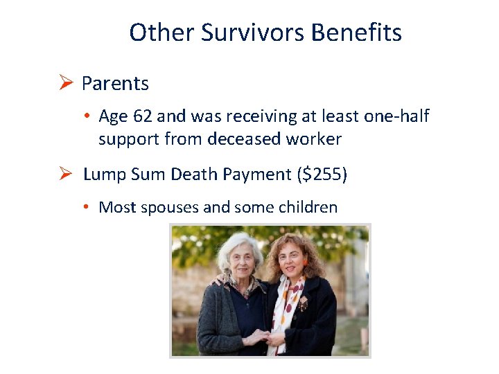 Other Survivors Benefits Ø Parents • Age 62 and was receiving at least one-half