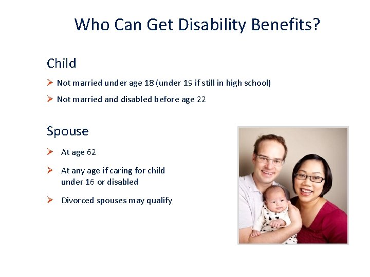 Who Can Get Disability Benefits? Child Ø Not married under age 18 (under 19