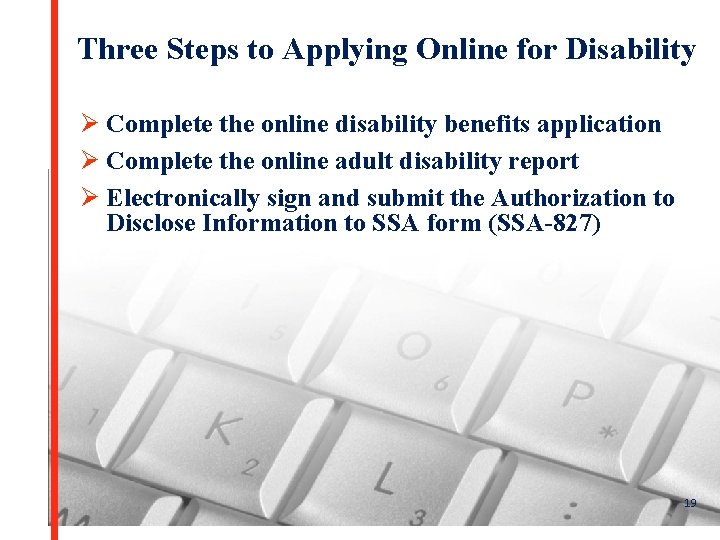 Three Steps to Applying Online for Disability Ø Complete the online disability benefits application