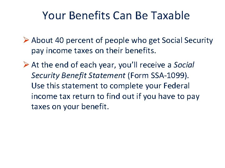 Your Benefits Can Be Taxable Ø About 40 percent of people who get Social