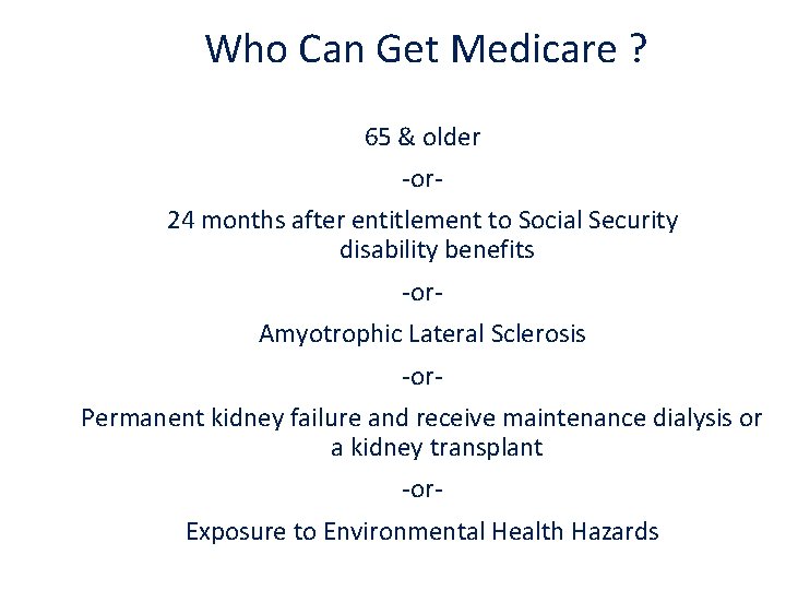 Who Can Get Medicare ? 65 & older -or 24 months after entitlement to