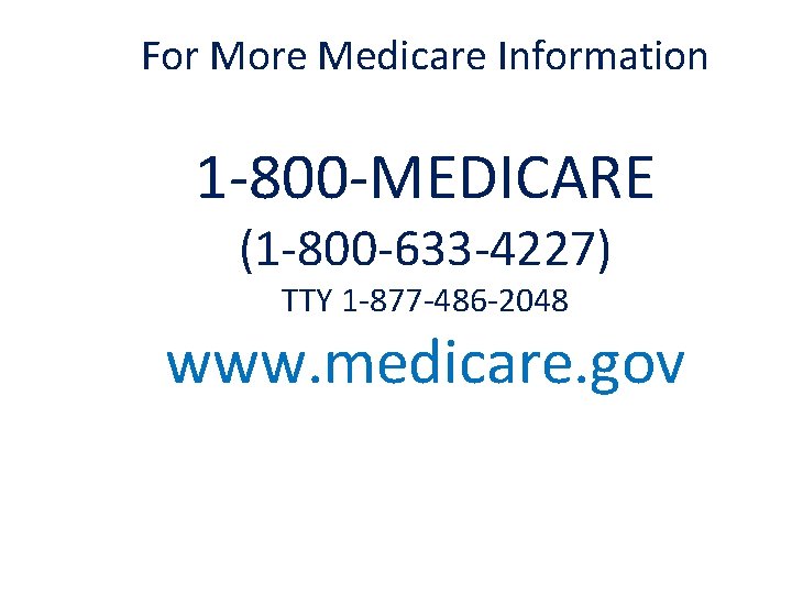 For More Medicare Information 1 -800 -MEDICARE (1 -800 -633 -4227) TTY 1 -877