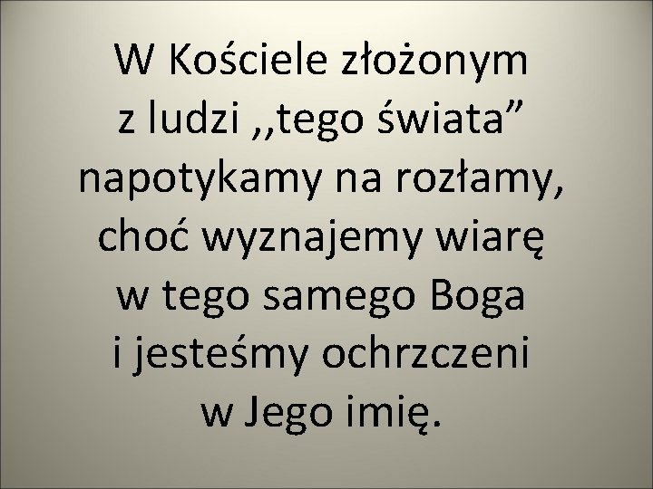 W Kościele złożonym z ludzi , , tego świata” napotykamy na rozłamy, choć wyznajemy