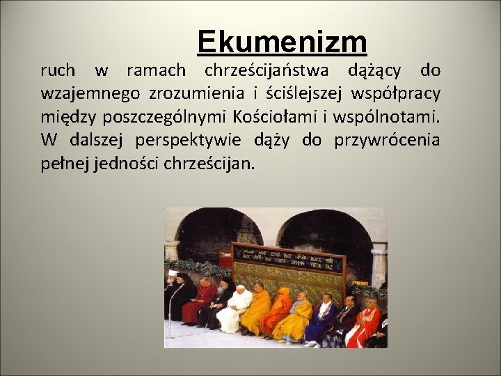 Ekumenizm ruch w ramach chrześcijaństwa dążący do wzajemnego zrozumienia i ściślejszej współpracy między poszczególnymi