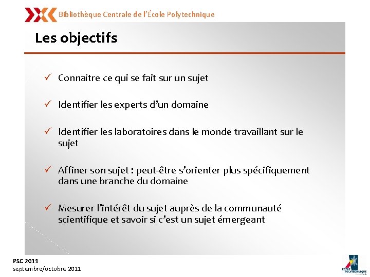 Bibliothèque Centrale de l’École Polytechnique Les objectifs ü Connaitre ce qui se fait sur