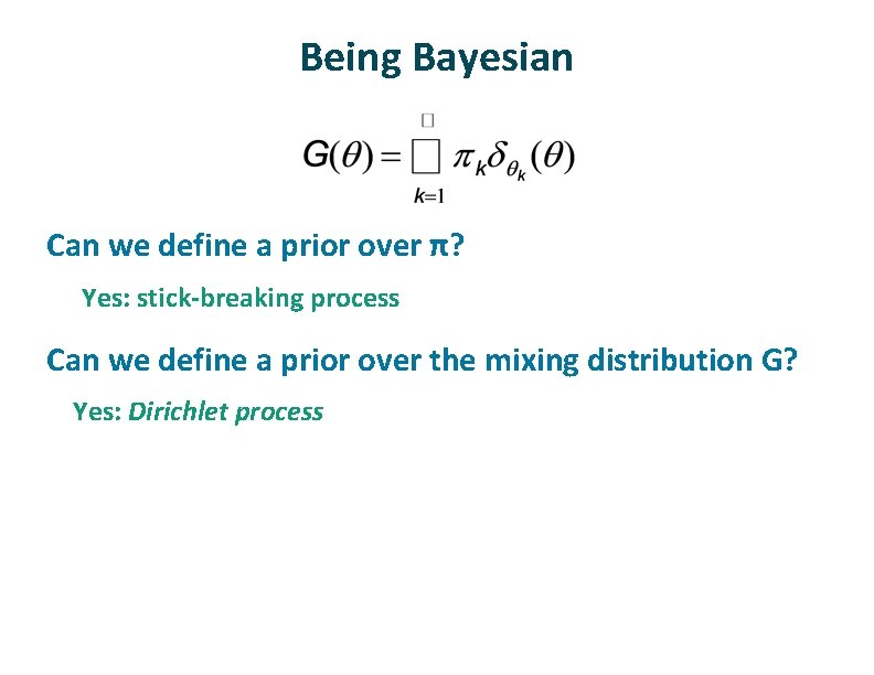 Being Bayesian ü Can we define a prior over π? Yes: stick-breaking process ü