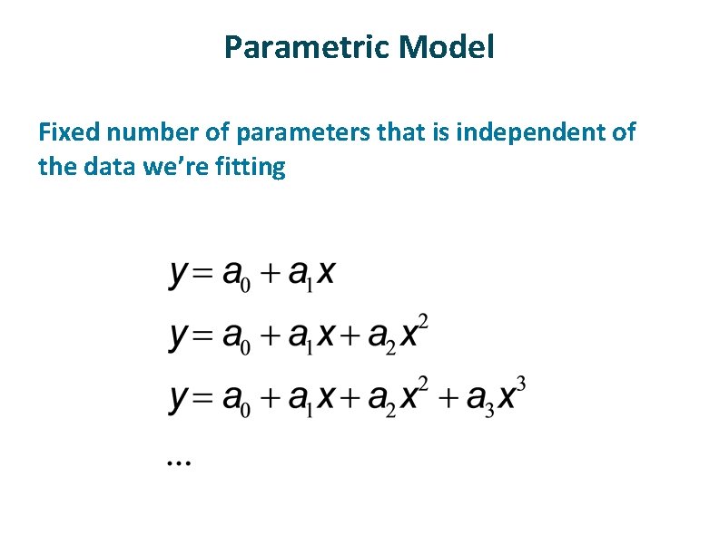 Parametric Model ü Fixed number of parameters that is independent of the data we’re