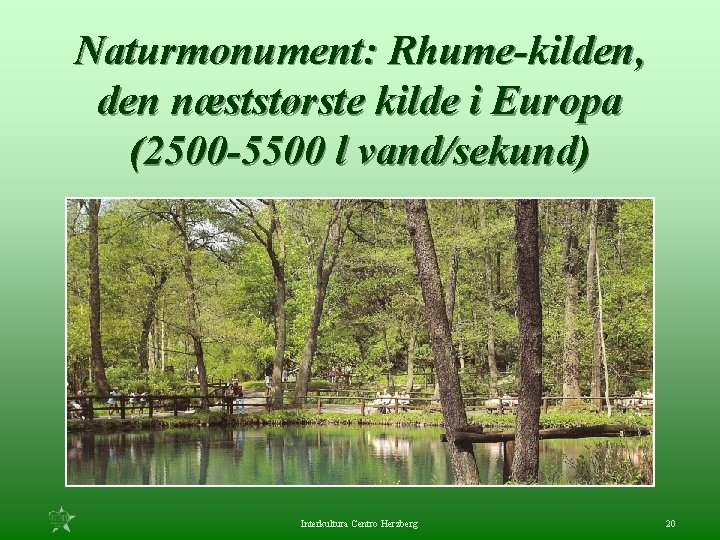 Naturmonument: Rhume-kilden, den næststørste kilde i Europa (2500 -5500 l vand/sekund) Interkultura Centro Herzberg