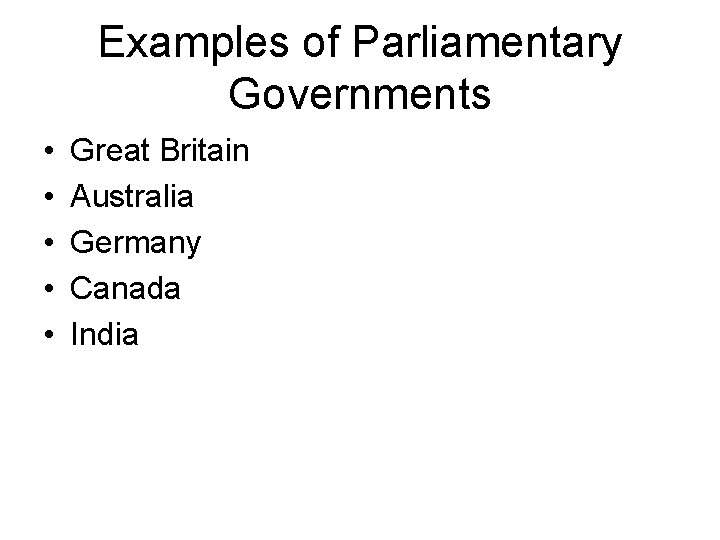 Examples of Parliamentary Governments • • • Great Britain Australia Germany Canada India 